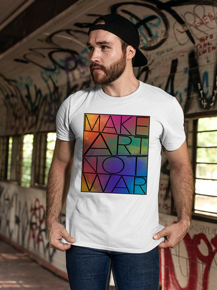 Make Art Not War T-shirt -SPIdeals Designs