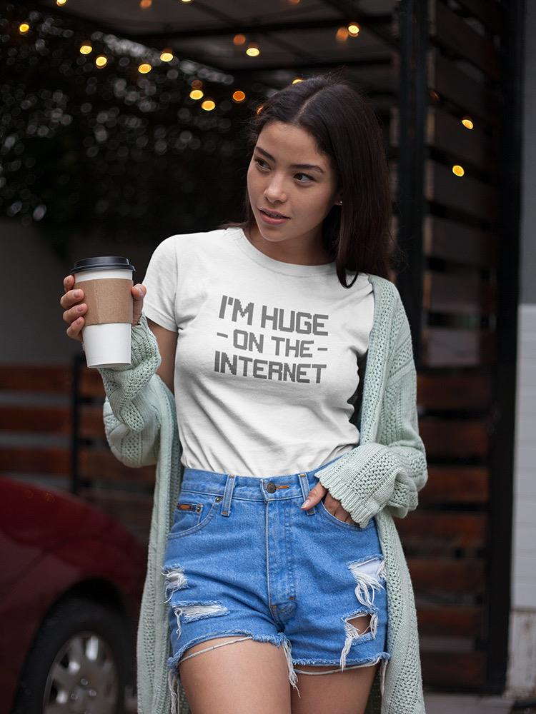 I'm Huge On The Internet Tees -SmartPrintsInk Designs